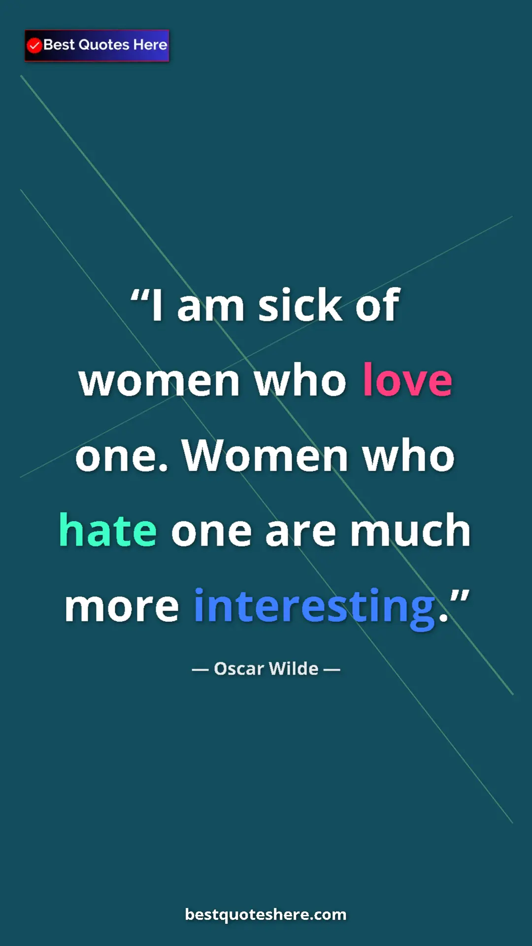 Pinterest quote poster by Oscar Wilde: "I am sick of women who love one. Women who hate one are..."