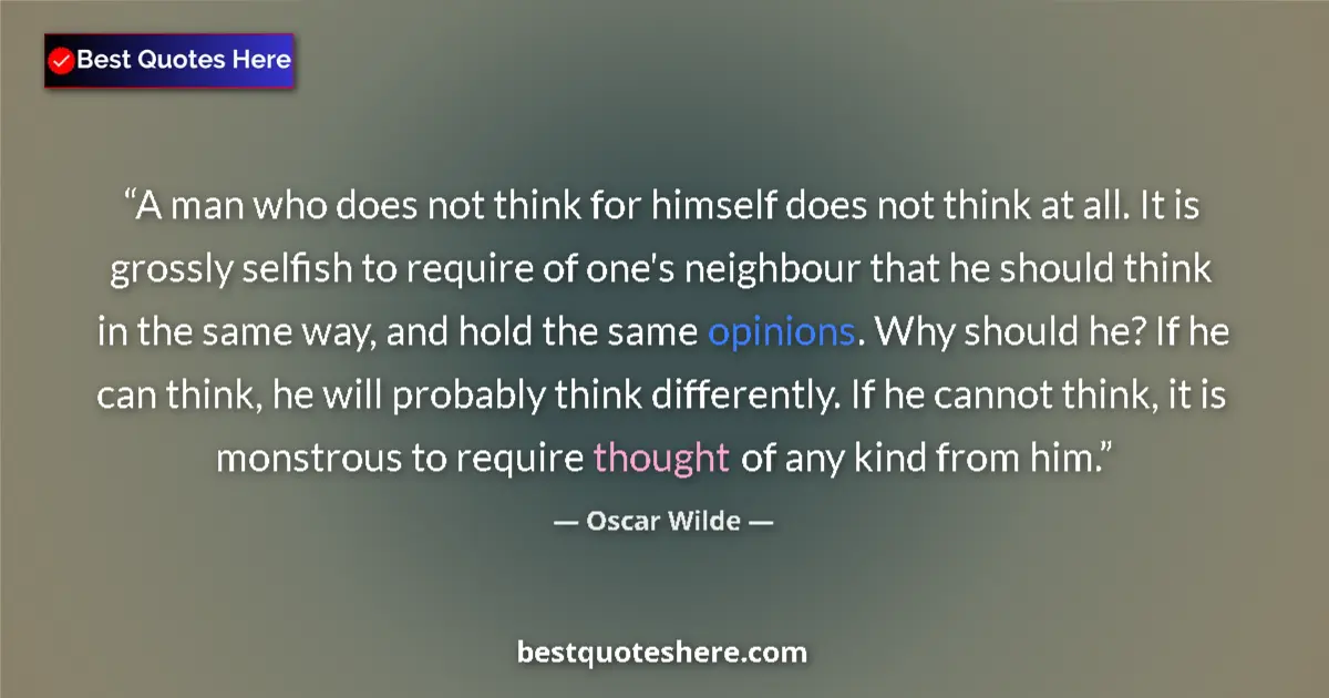 Quote by Oscar Wilde: A man who does not think for himself does not think at all. It is grossly selfish to require of one'...