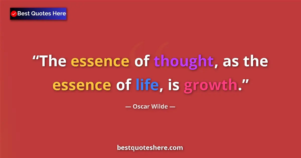 Quote by Oscar Wilde: The essence of thought, as the essence of life, is growth....
