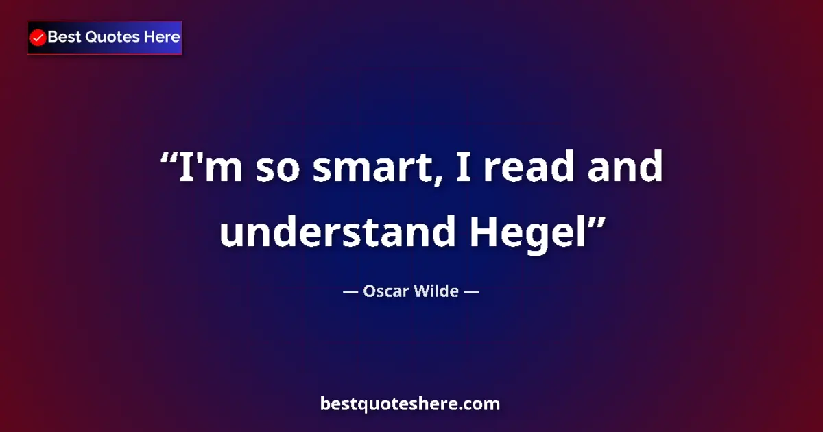 Oscar Wilde quote: "I'm so smart, I read and understand Hegel"