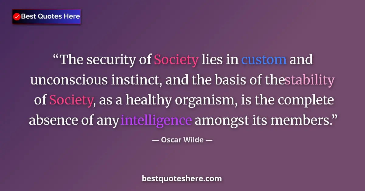 Quote by Oscar Wilde: The security of Society lies in custom and unconscious instinct, and the basis of the stability of S...