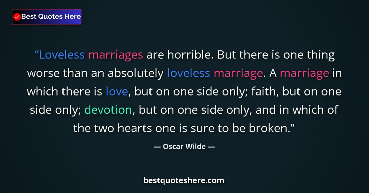 Quote by Oscar Wilde: Loveless marriages are horrible. But there is one thing worse than an absolutely loveless marriage. ...