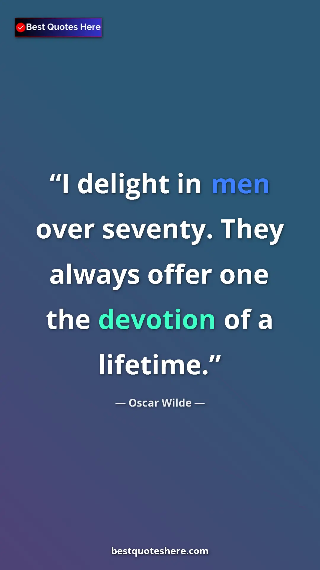 Pinterest quote poster by Oscar Wilde: "I delight in men over seventy. They always offer one the..."