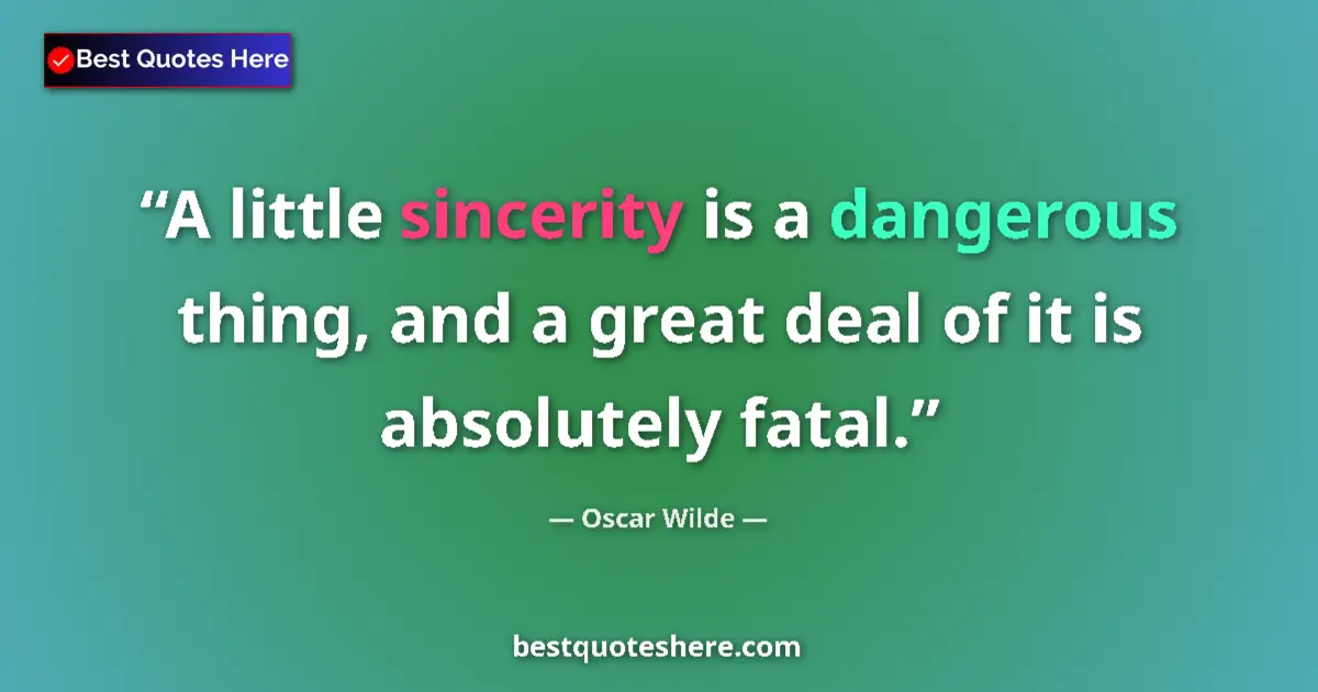 Quote by Oscar Wilde: A little sincerity is a dangerous thing, and a great deal of it is absolutely fatal....