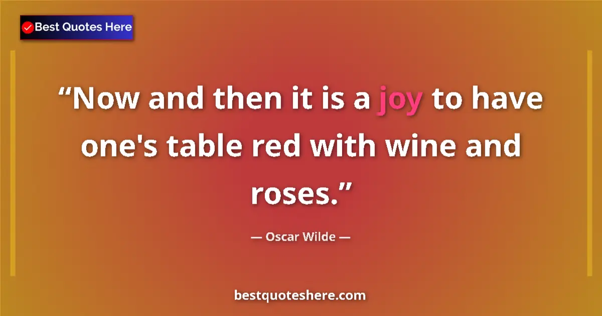 Quote by Oscar Wilde: Now and then it is a joy to have one's table red with wine and roses....