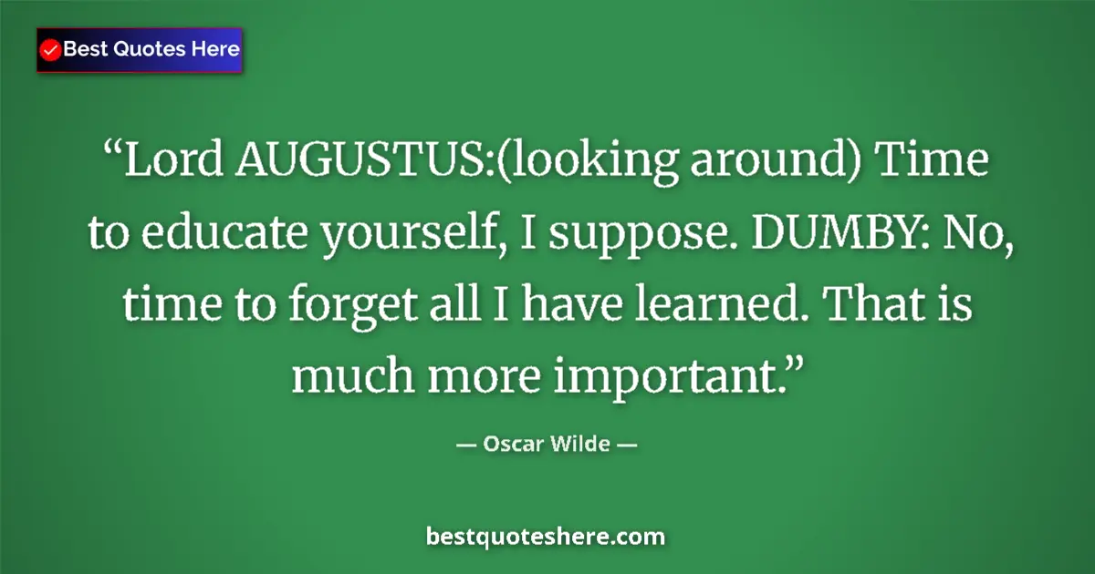 Quote by Oscar Wilde: Lord AUGUSTUS:(looking around) Time to educate you
