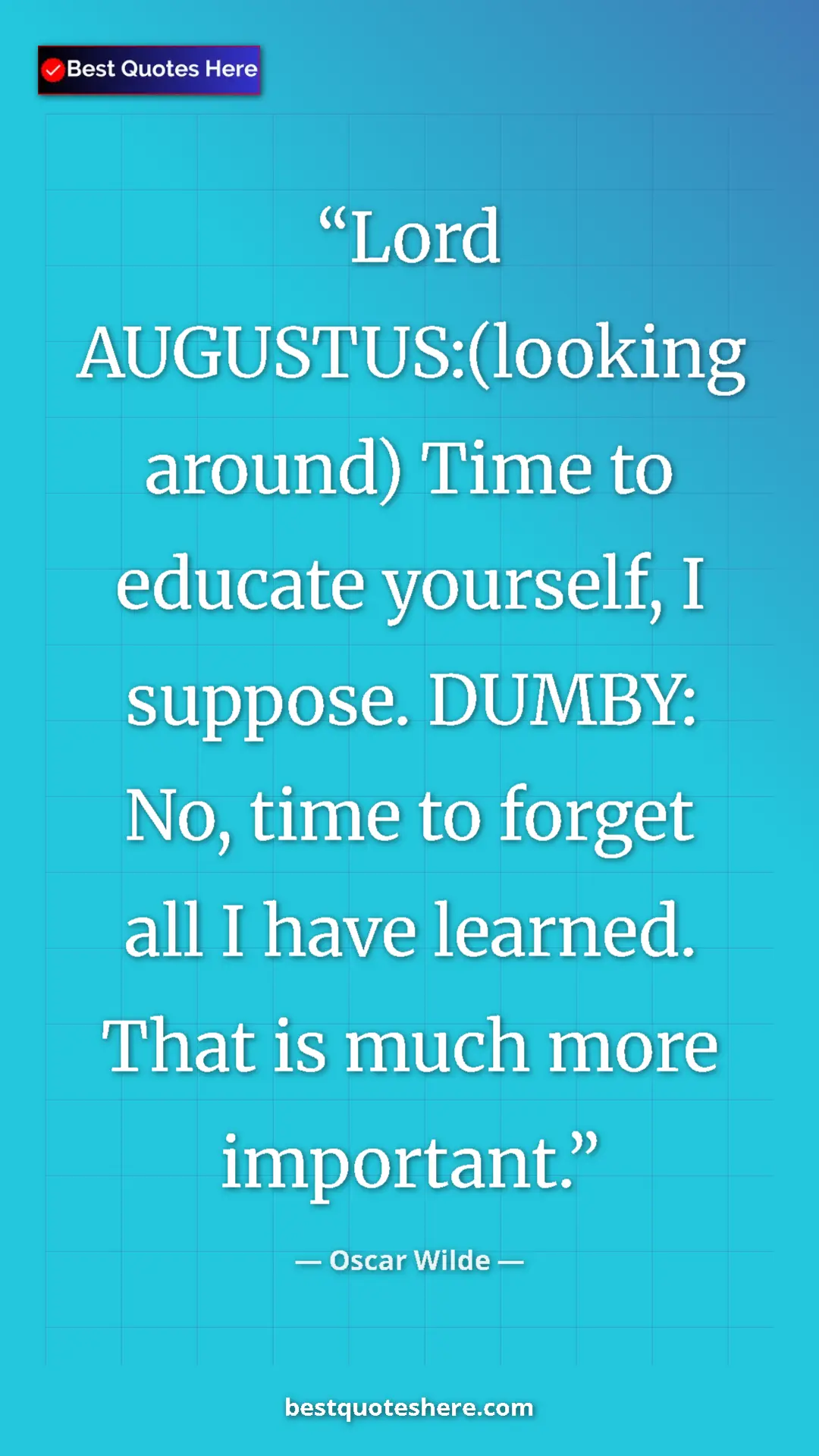 Pinterest quote poster by Oscar Wilde: "Lord AUGUSTUS:(looking around) Time to educate yourself, I..."
