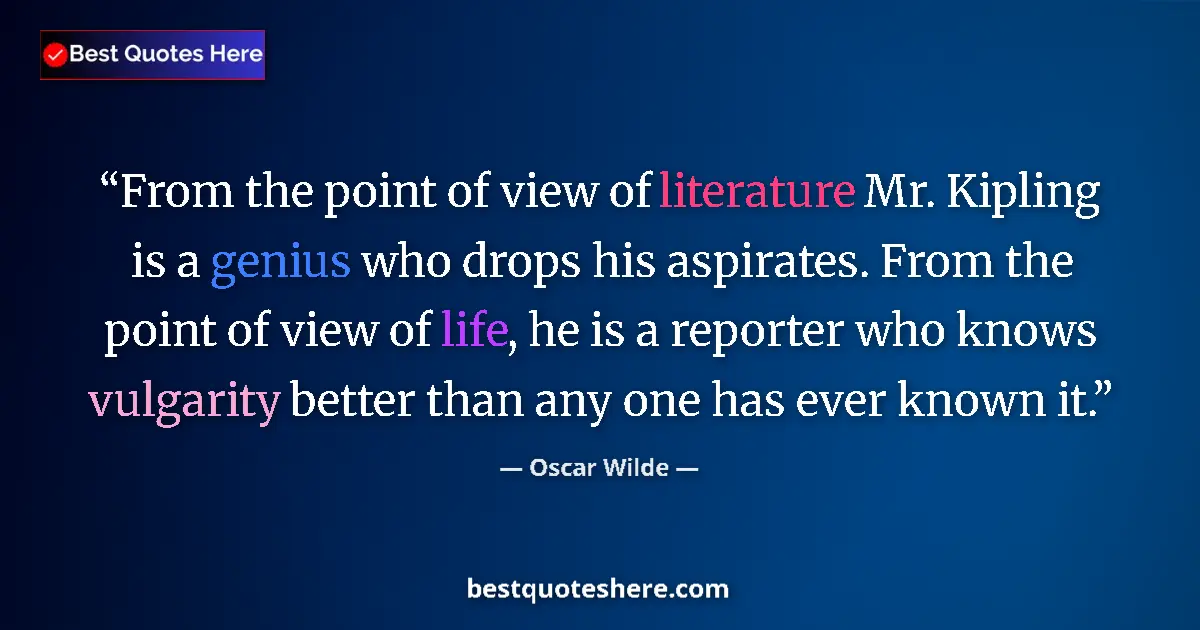 Quote by Oscar Wilde: From the point of view of literature Mr. Kipling is a genius who drops his aspirates. From the point...