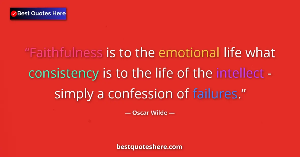 Quote by Oscar Wilde: Faithfulness is to the emotional life what consistency is to the life of the intellect - simply a co...