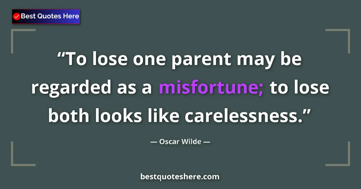 Quote by Oscar Wilde: To lose one parent may be regarded as a misfortune; to lose both looks like carelessness....