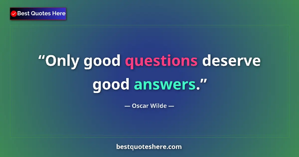 Quote by Oscar Wilde: Only good questions deserve good answers....