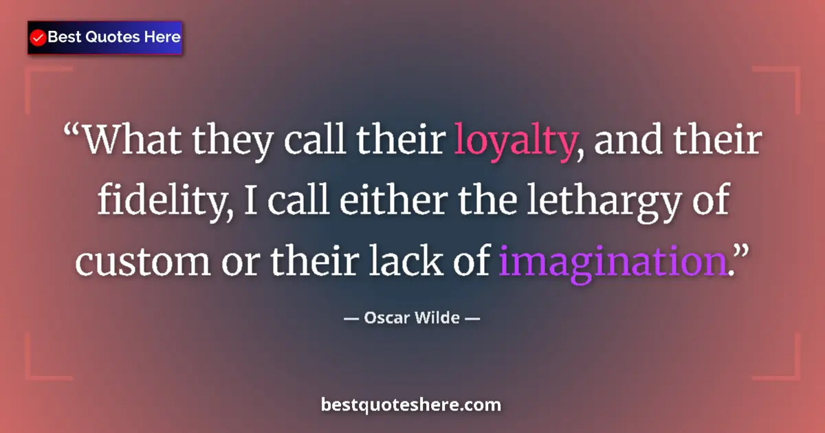 Quote by Oscar Wilde: What they call their loyalty, and their fidelity, I call either the lethargy of custom or their lack...