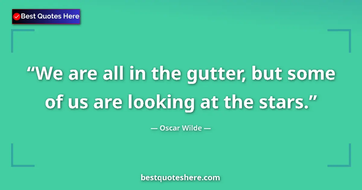 Oscar Wilde quote: "We are all in the gutter, but some of us are looking at the..."