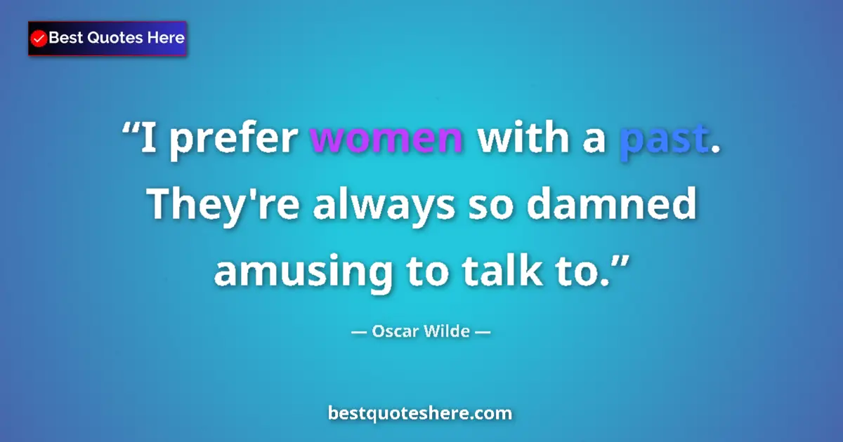 Image for the quote by Oscar Wilde: I prefer women with a past. They're always so damned amusing to talk to....