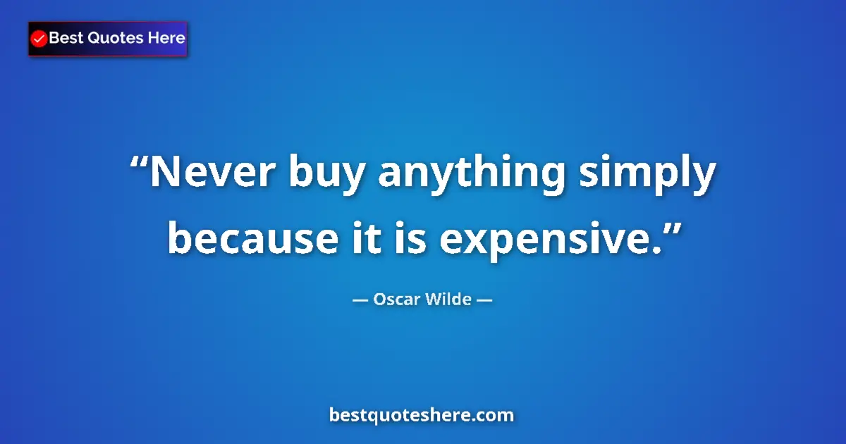 Quote by Oscar Wilde: Never buy anything simply because it is expensive....
