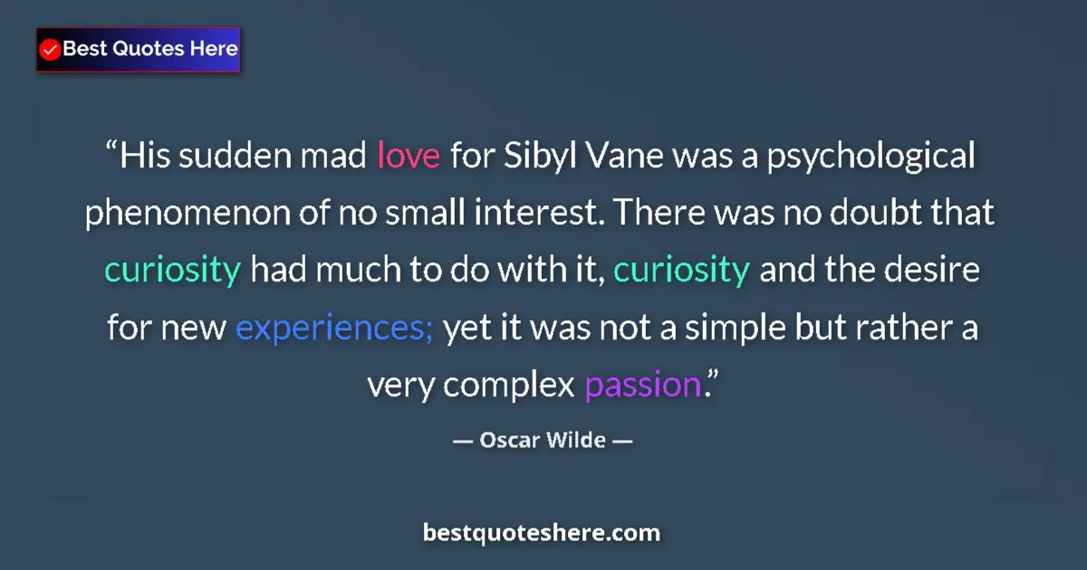 Quote by Oscar Wilde: His sudden mad love for Sibyl Vane was a psychological phenomenon of no small interest. There was no...