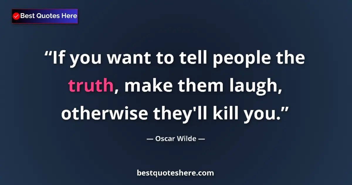 Oscar Wilde quote: "If you want to tell people the truth, make them laugh,..."