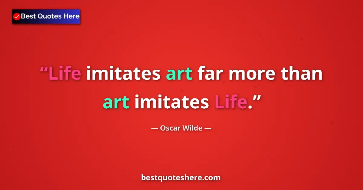 Quote by Oscar Wilde: Life imitates art far more than art imitates Life.