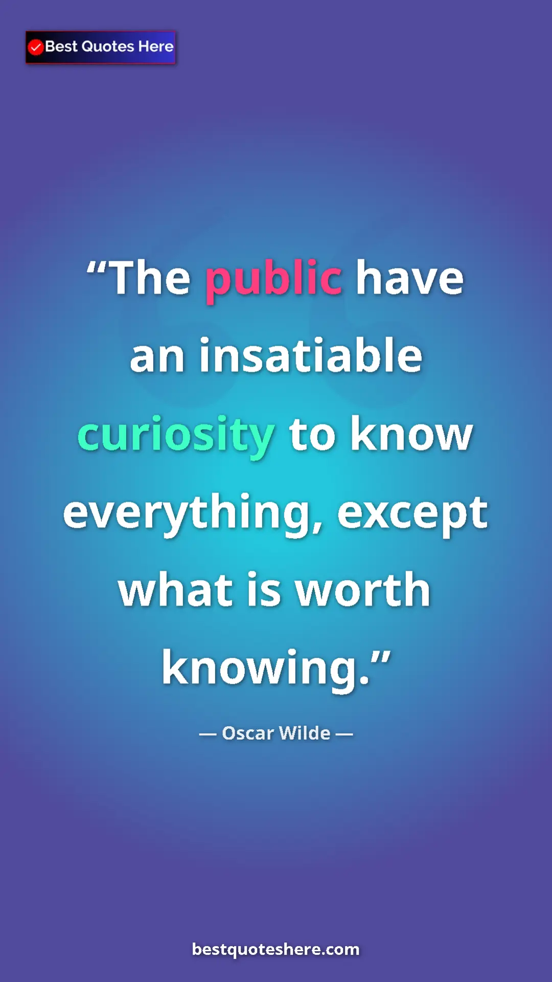 Pinterest quote poster by Oscar Wilde: "The public have an insatiable curiosity to know everything,..."