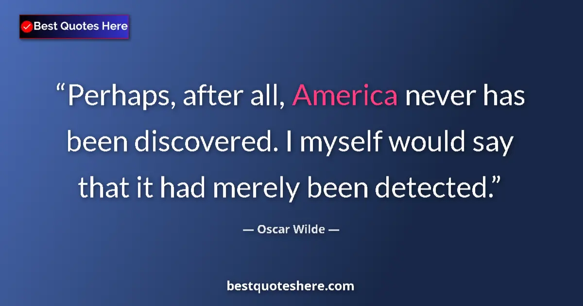 Quote by Oscar Wilde: Perhaps, after all, America never has been discovered. I myself would say that it had merely been de...