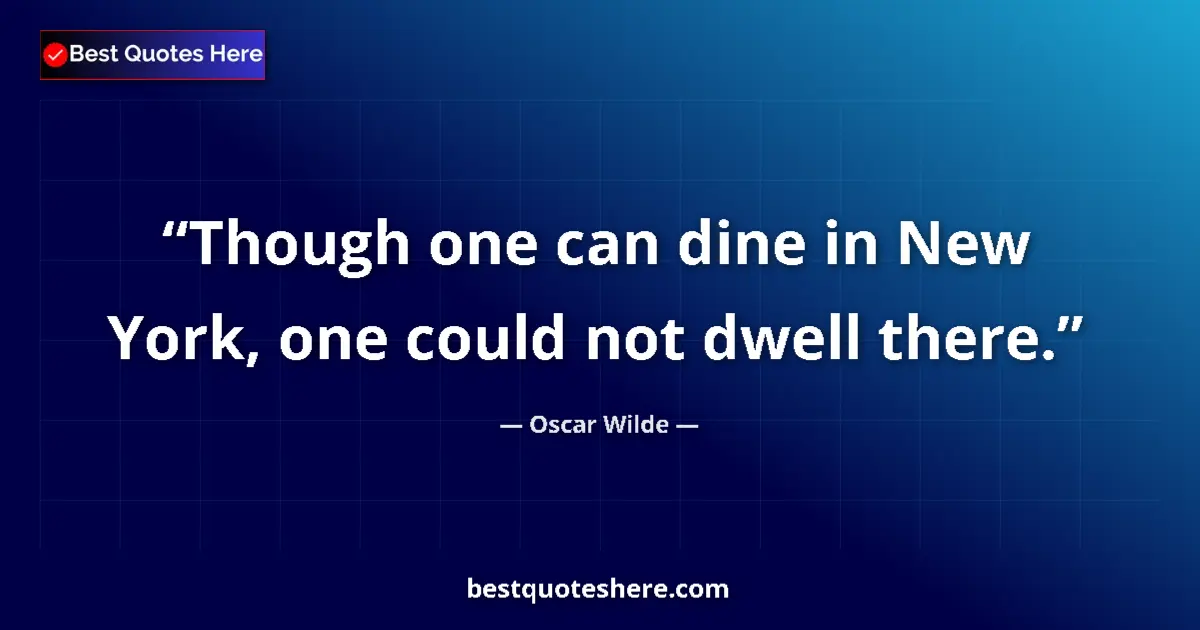 Quote by Oscar Wilde: Though one can dine in New York, one could not dwell there....
