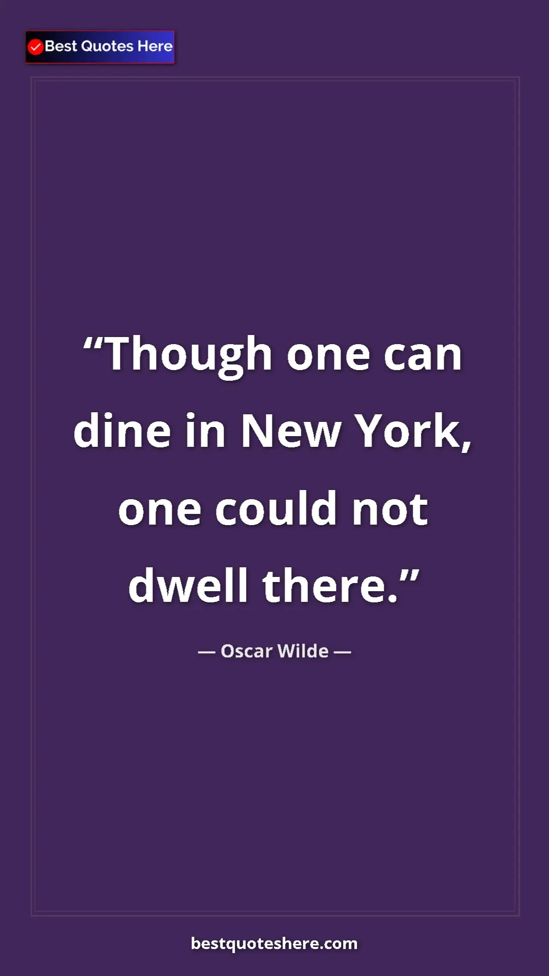 Pinterest quote poster by Oscar Wilde: "Though one can dine in New York, one could not dwell there."
