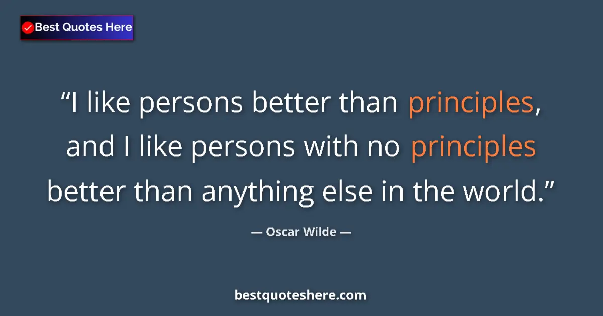 Quote by Oscar Wilde: I like persons better than principles, and I like persons with no principles better than anything el...