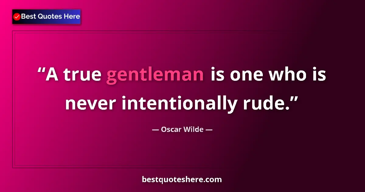 Quote by Oscar Wilde: A true gentleman is one who is never intentionally rude....
