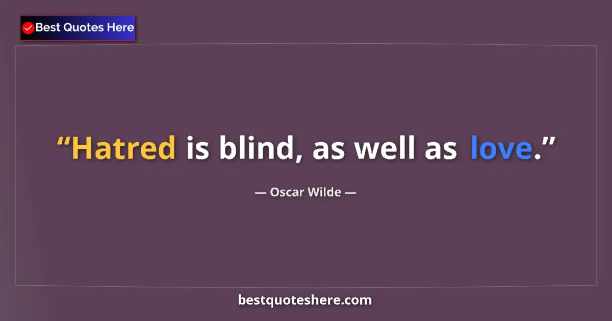 Quote by Oscar Wilde: Hatred is blind, as well as love.