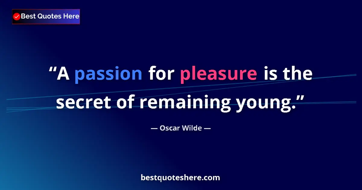 Oscar Wilde quote: "A passion for pleasure is the secret of remaining young."