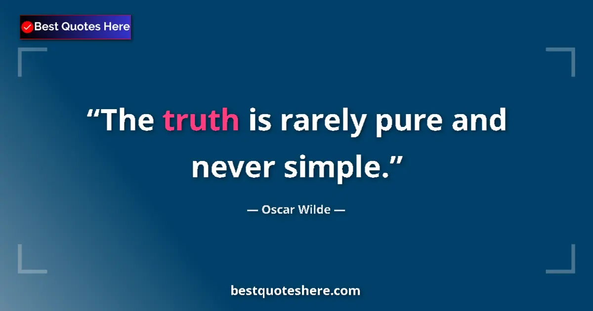 Quote by Oscar Wilde: The truth is rarely pure and never simple....