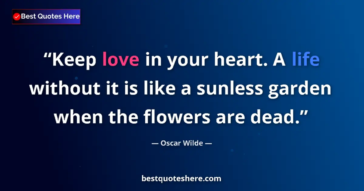 Oscar Wilde quote: "Keep love in your heart. A life without it is like a..."