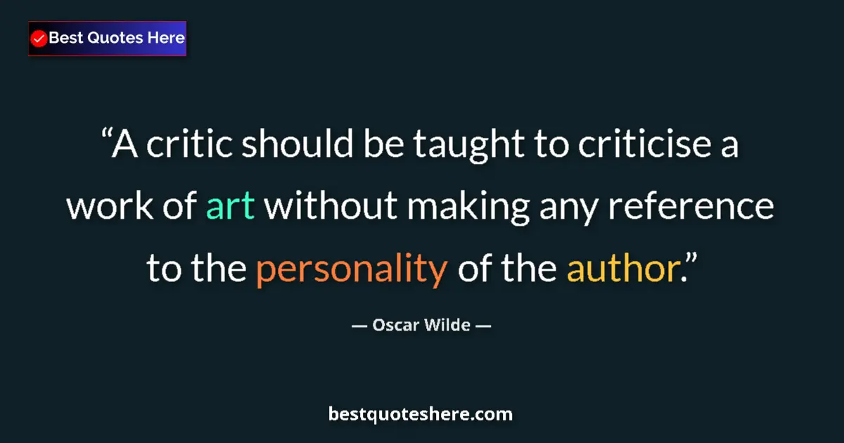 Quote by Oscar Wilde: A critic should be taught to criticise a work of art without making any reference to the personality...