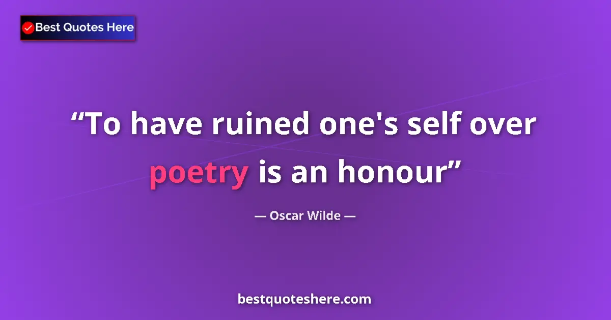 Quote by Oscar Wilde: To have ruined one's self over poetry is an honour...