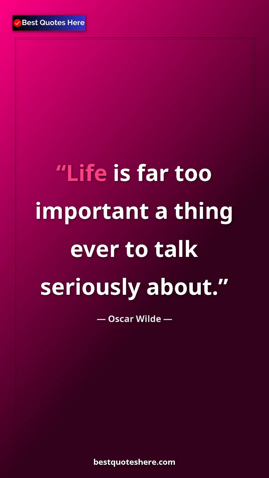 Pinterest quote poster by Oscar Wilde: "Life is far too important a thing ever to talk seriously..."