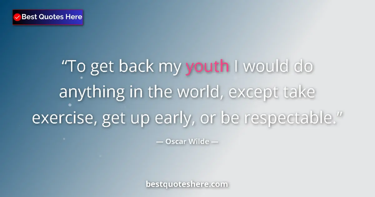 Quote by Oscar Wilde: To get back my youth I would do anything in the world, except take exercise, get up early, or be res...