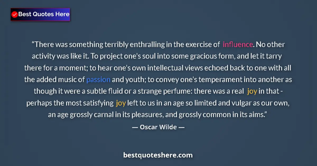Image for the quote by Oscar Wilde: There was something terribly enthralling in the exercise of influence. No other activity was like it...