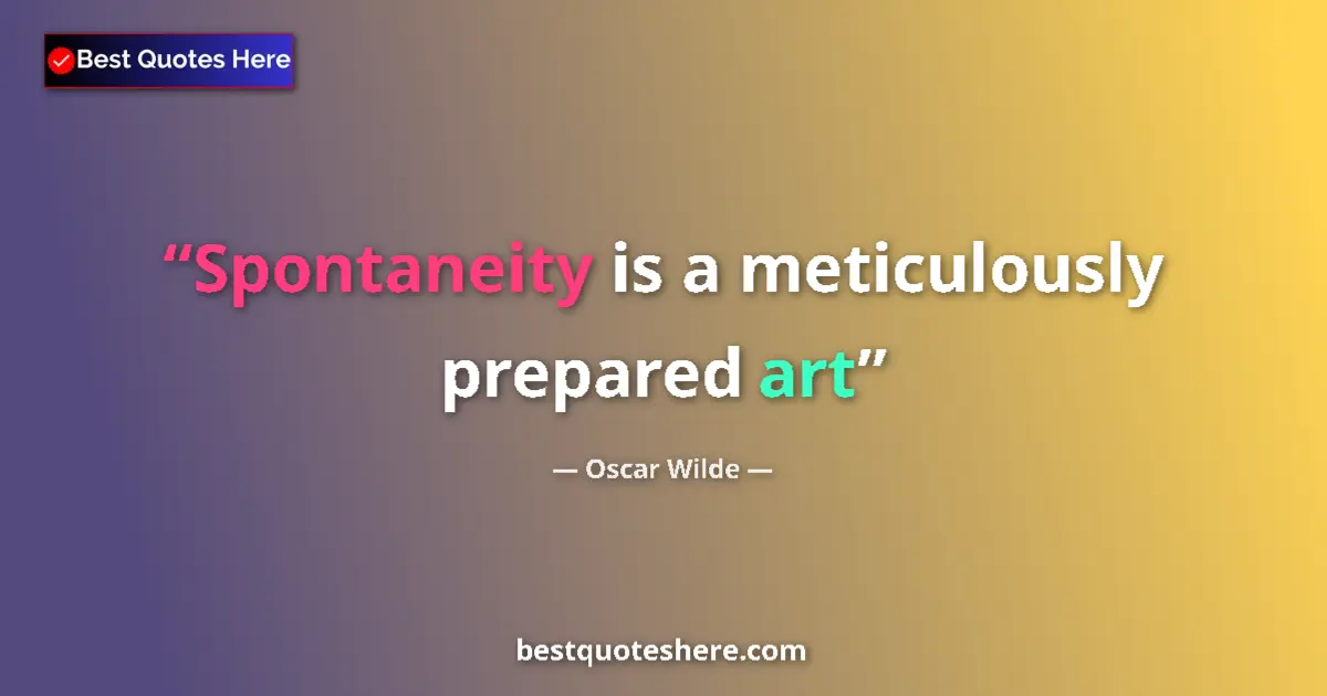 Quote by Oscar Wilde: Spontaneity is a meticulously prepared art...