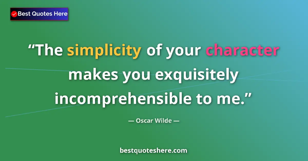Oscar Wilde quote: "The simplicity of your character makes you exquisitely..."