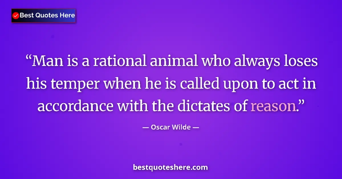 Quote by Oscar Wilde: Man is a rational animal who always loses his temper when he is called upon to act in accordance wit...