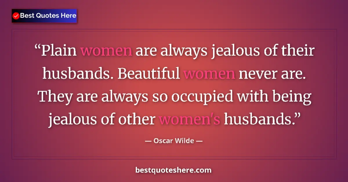 Image for the quote by Oscar Wilde: Plain women are always jealous of their husbands. Beautiful women never are. They are always so occu...