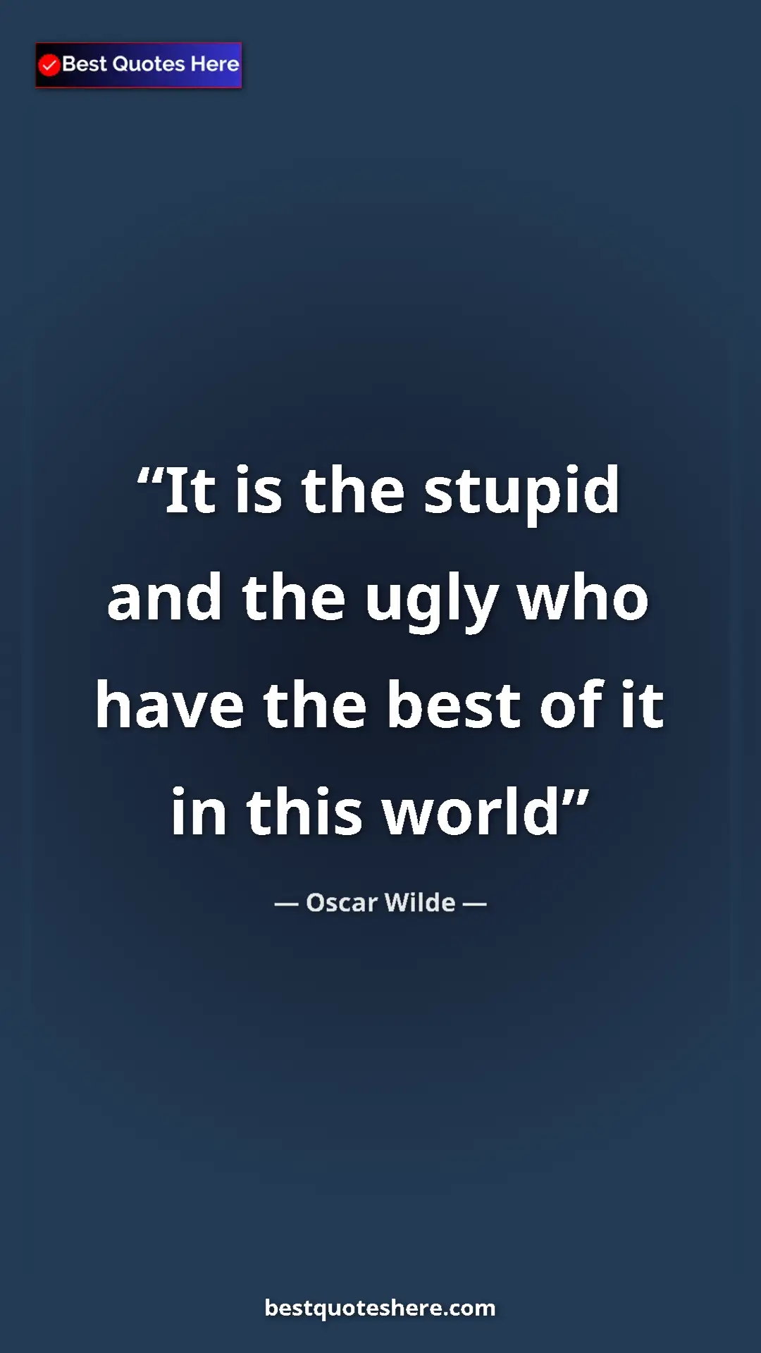 Pinterest quote poster by Oscar Wilde: "It is the stupid and the ugly who have the best of it in..."
