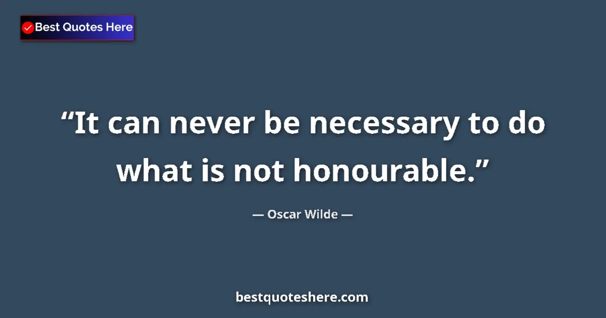 Quote by Oscar Wilde: It can never be necessary to do what is not honourable....
