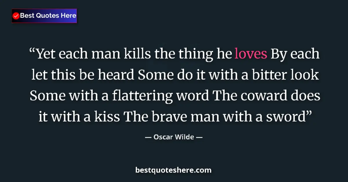 Quote by Oscar Wilde: Yet each man kills the thing he loves By each let this be heard Some do it with a bitter look Some w...