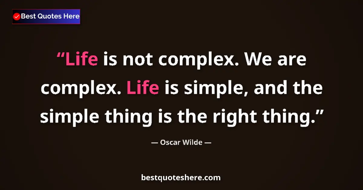 Quote by Oscar Wilde: Life is not complex. We are complex. Life is simple, and the simple thing is the right thing....