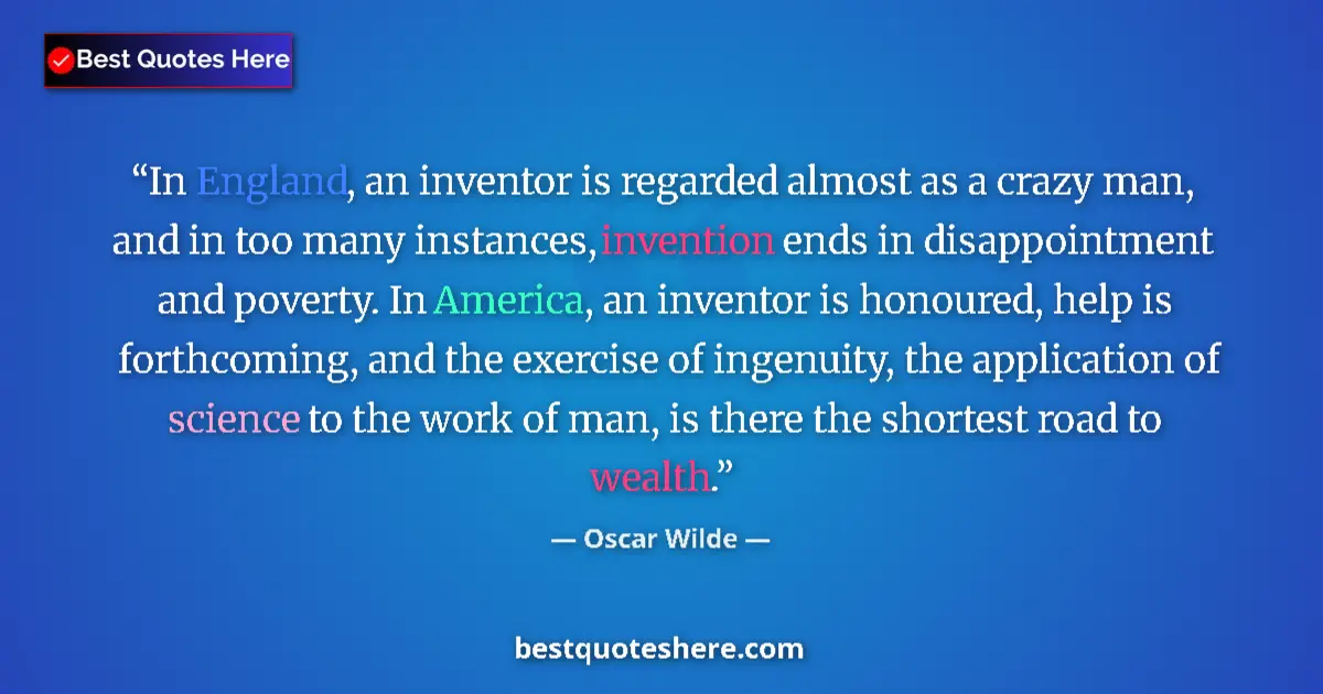 Quote by Oscar Wilde: In England, an inventor is regarded almost as a crazy man, and in too many instances, invention ends...