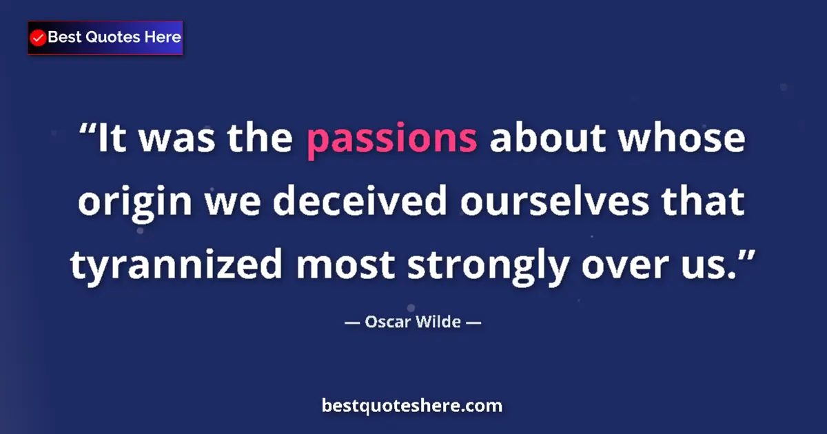 Quote by Oscar Wilde: It was the passions about whose origin we deceived ourselves that tyrannized most strongly over us....