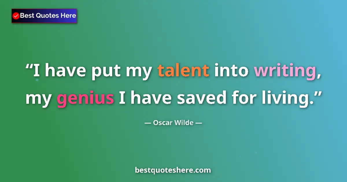 Quote by Oscar Wilde: I have put my talent into writing, my genius I have saved for living....