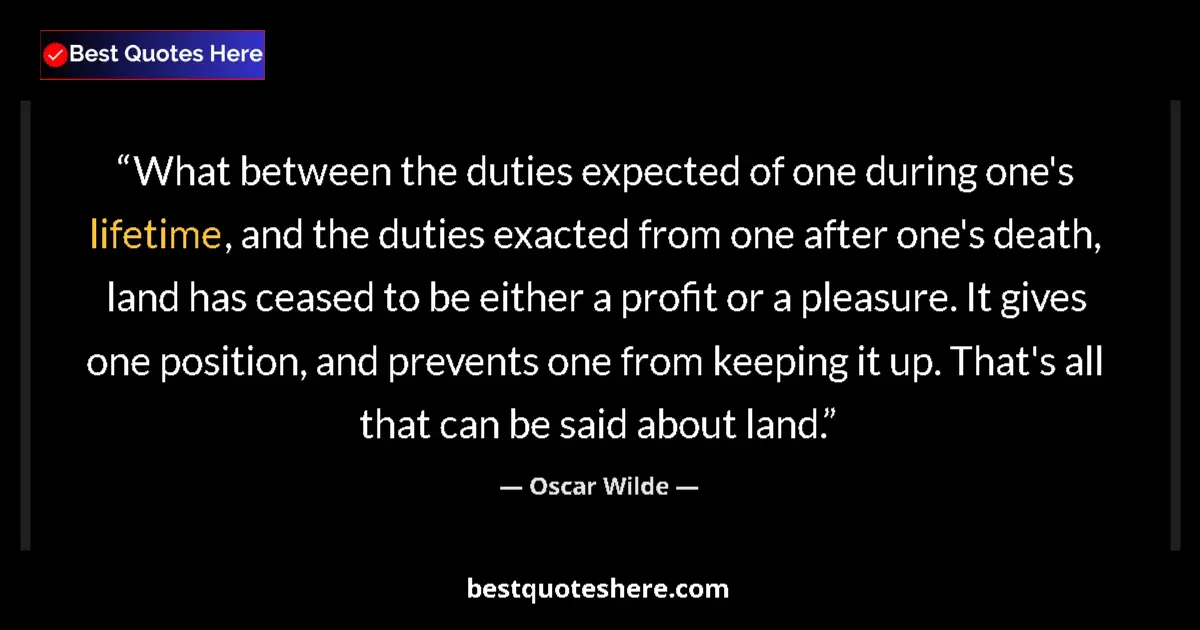 Quote by Oscar Wilde: What between the duties expected of one during one's lifetime, and the duties exacted from one after...