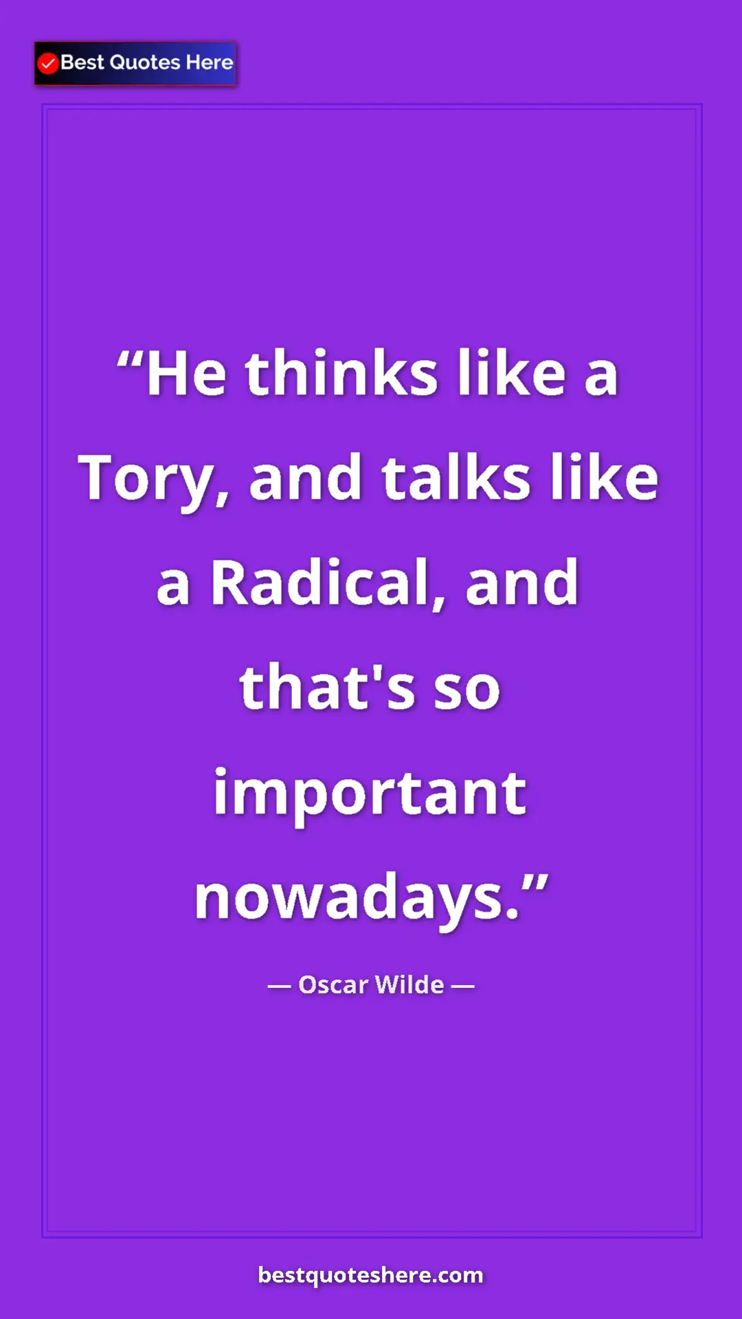 Pinterest quote poster by Oscar Wilde: "He thinks like a Tory, and talks like a Radical, and that's..."